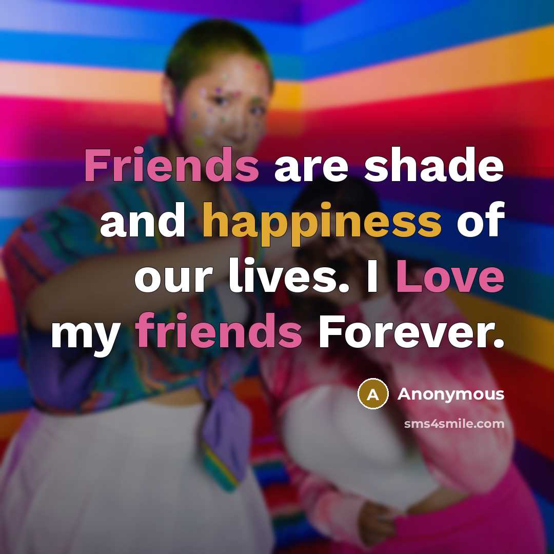 “Friends are shade and happiness of our lives. I Love…” quote by Anonymous