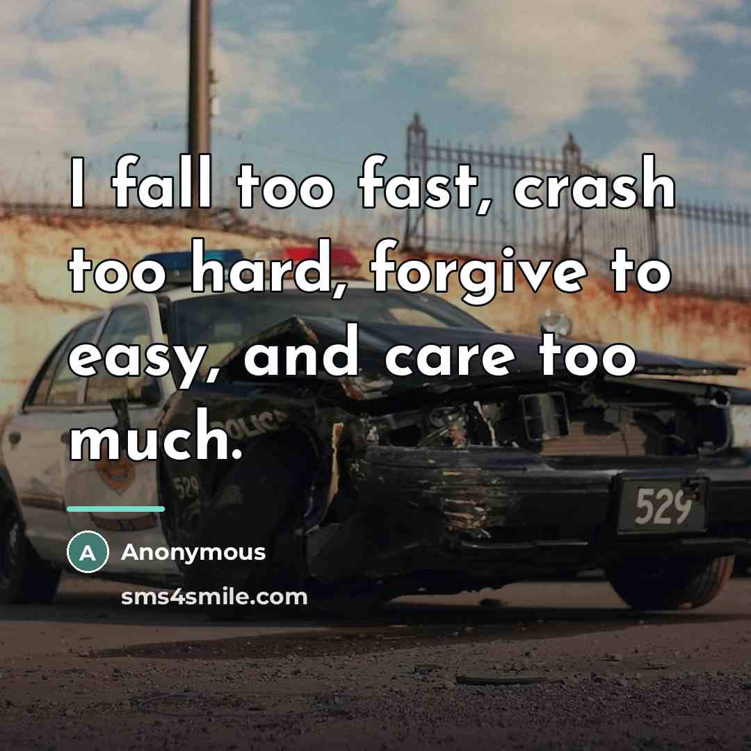 “I fall too fast, crash too hard, forgive to easy,…” quote by Anonymous