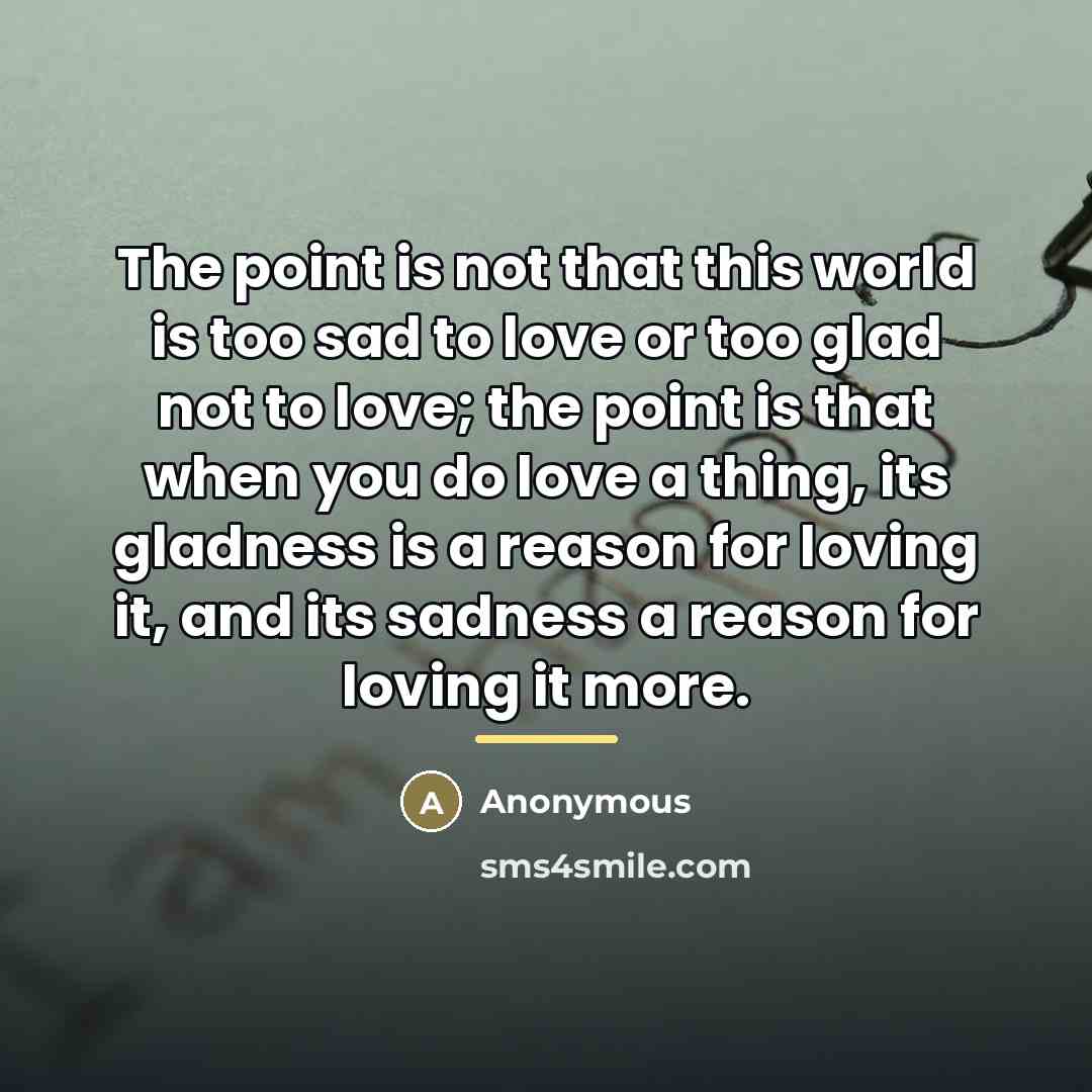“The point is not that this world is too sad…” quote by Anonymous