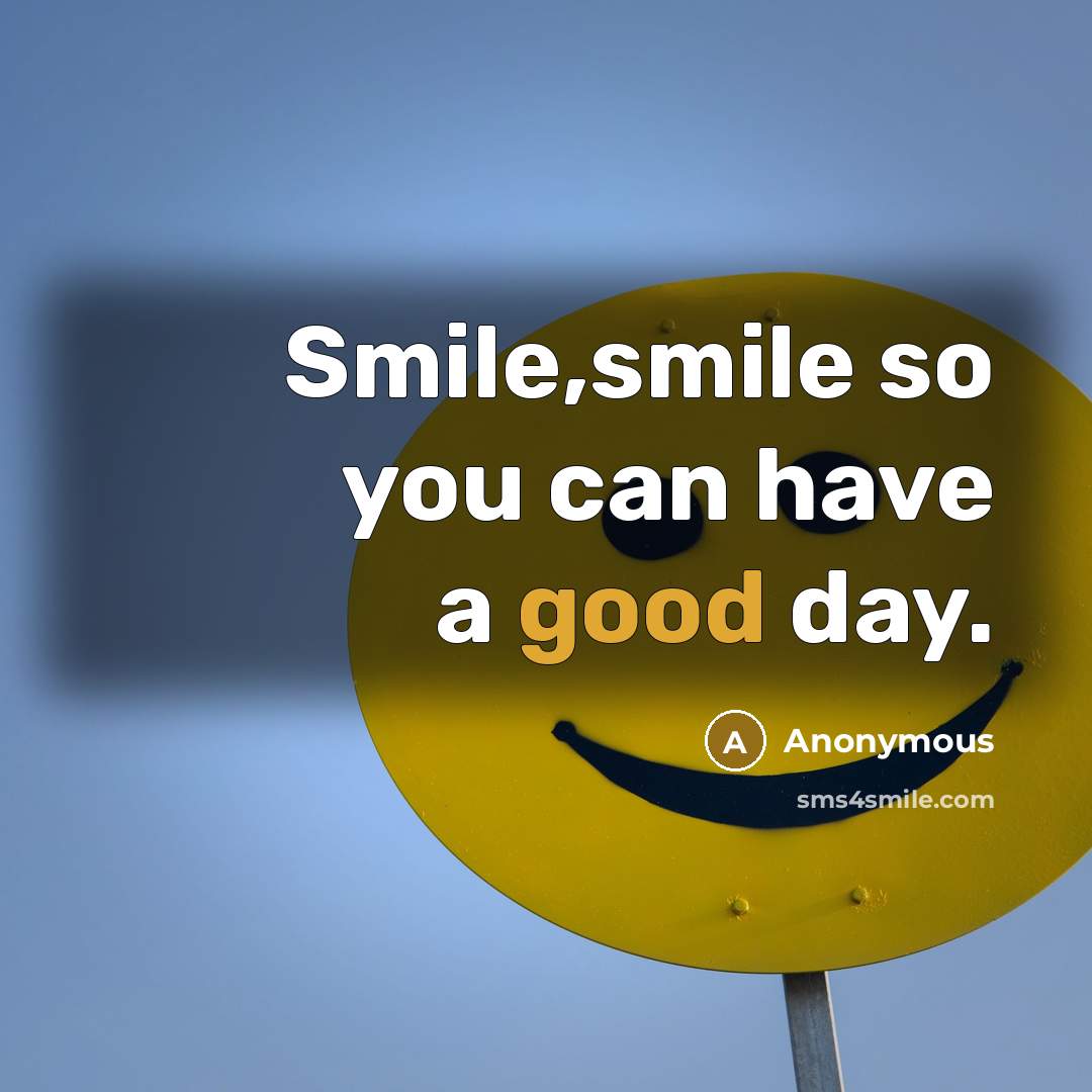 “Smile,smile so you can have a good day.” quote by Anonymous