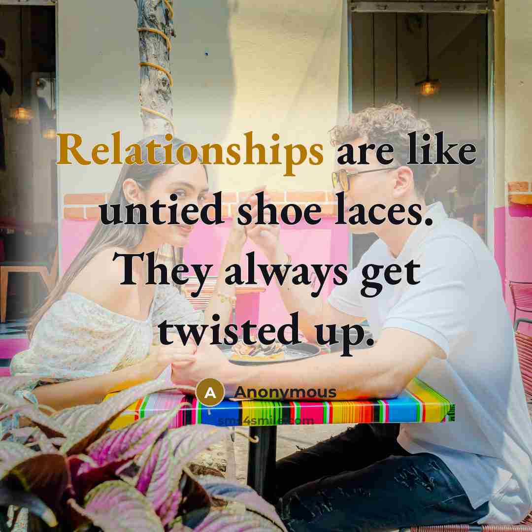 “Relationships are like untied shoe laces. They always get twisted up.” quote by Anonymous