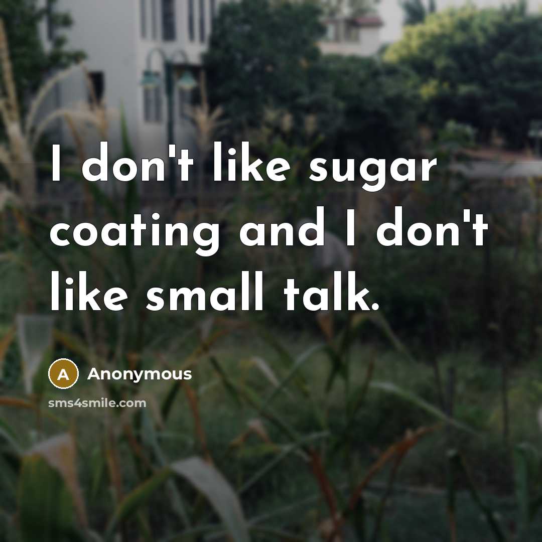 “I don't like sugar coating and I don't like small…” quote by Anonymous