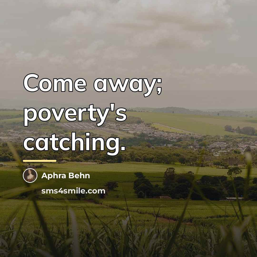 “Come away; poverty's catching.…” quote by Aphra Behn
