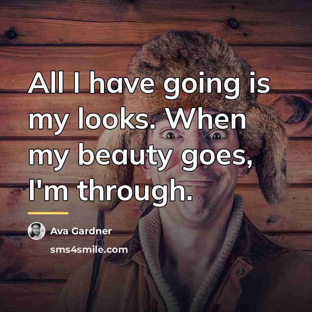 “All I have going is my looks. When my beauty…” quote by Ava Gardner