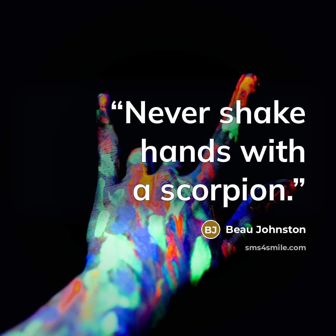 “Never shake hands with a scorpion.” quote by Beau Johnston