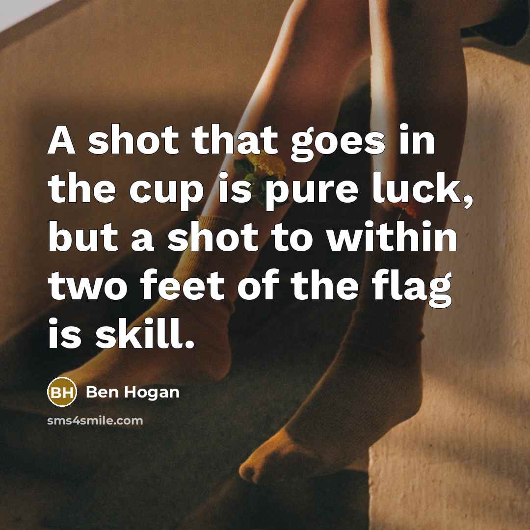 “A shot that goes in the cup is pure luck,…” quote by Ben Hogan