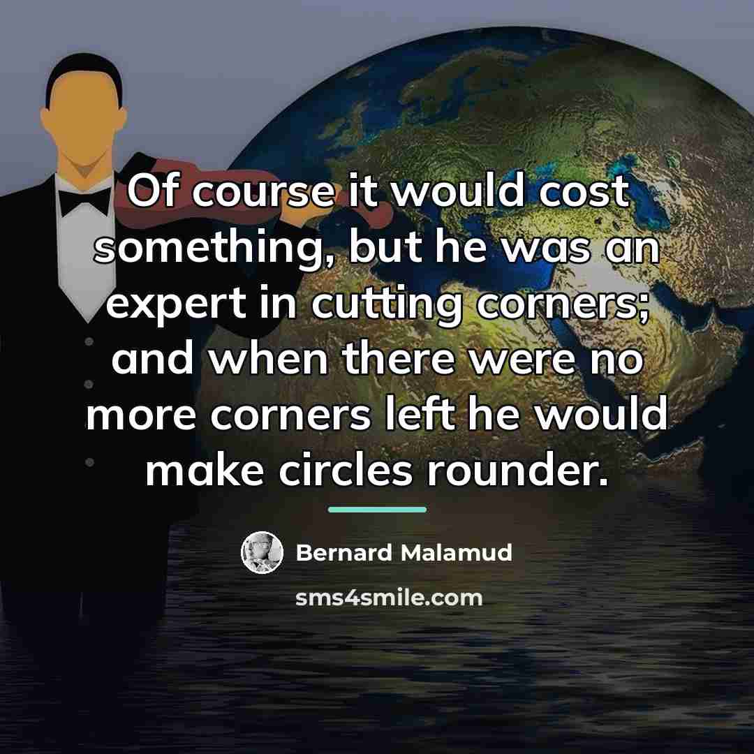 “Of course it would cost something, but he was an…” quote by Bernard Malamud