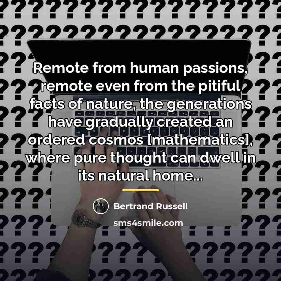 “Remote from human passions, remote even from the pitiful facts…” quote by Bertrand Russell