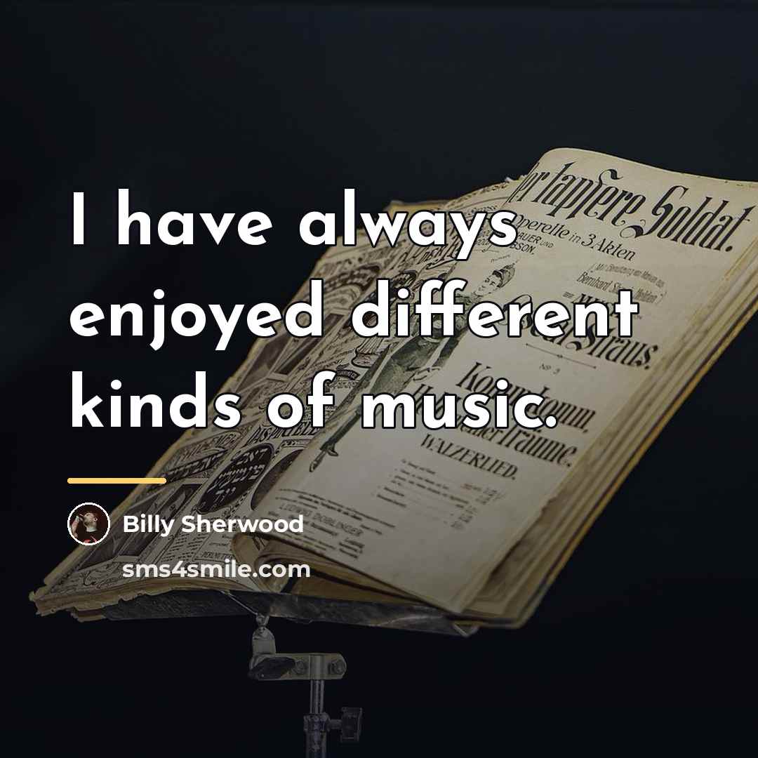 “I have always enjoyed different kinds of music.…” quote by Billy Sherwood
