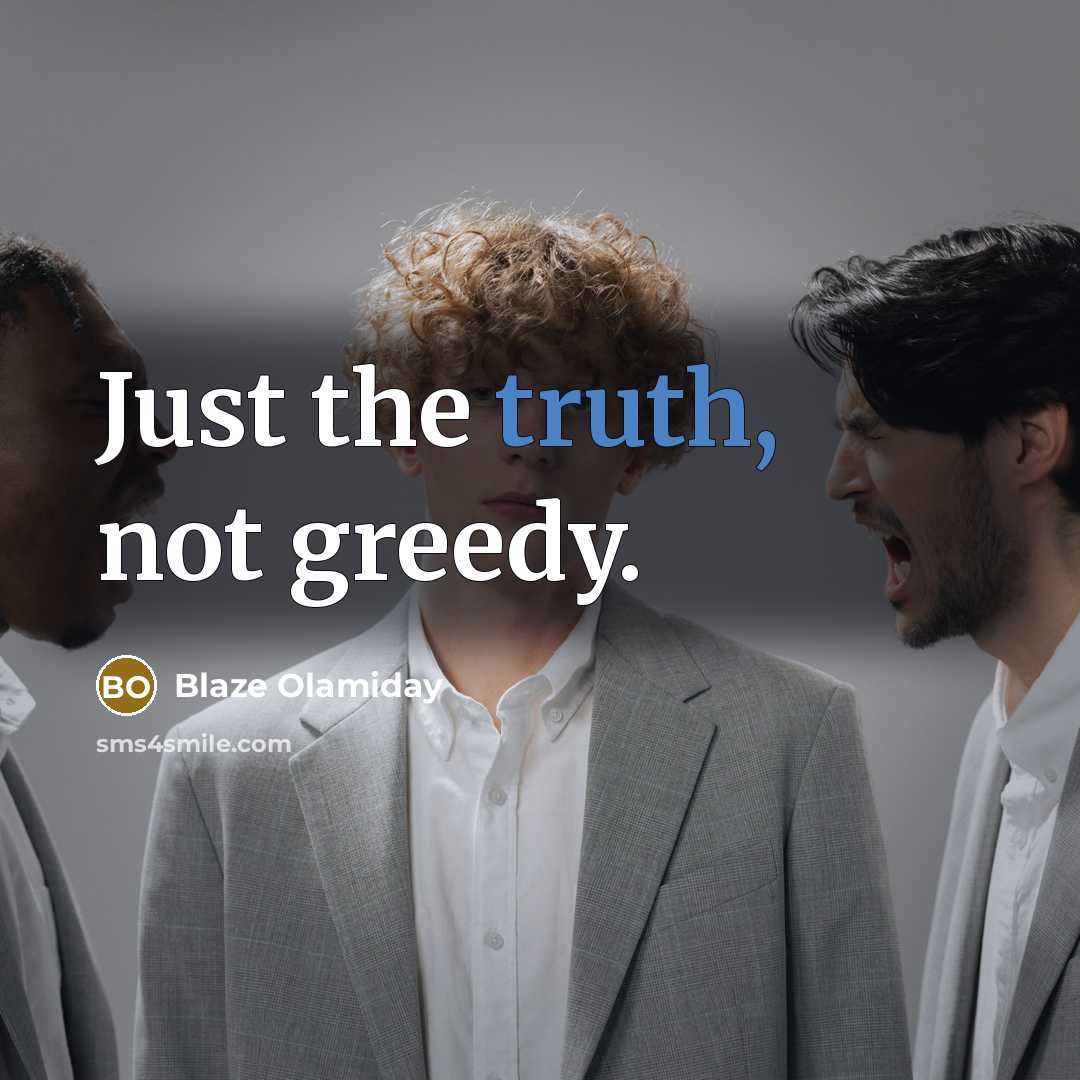 “Just the truth, not greedy.…” quote by Blaze Olamiday