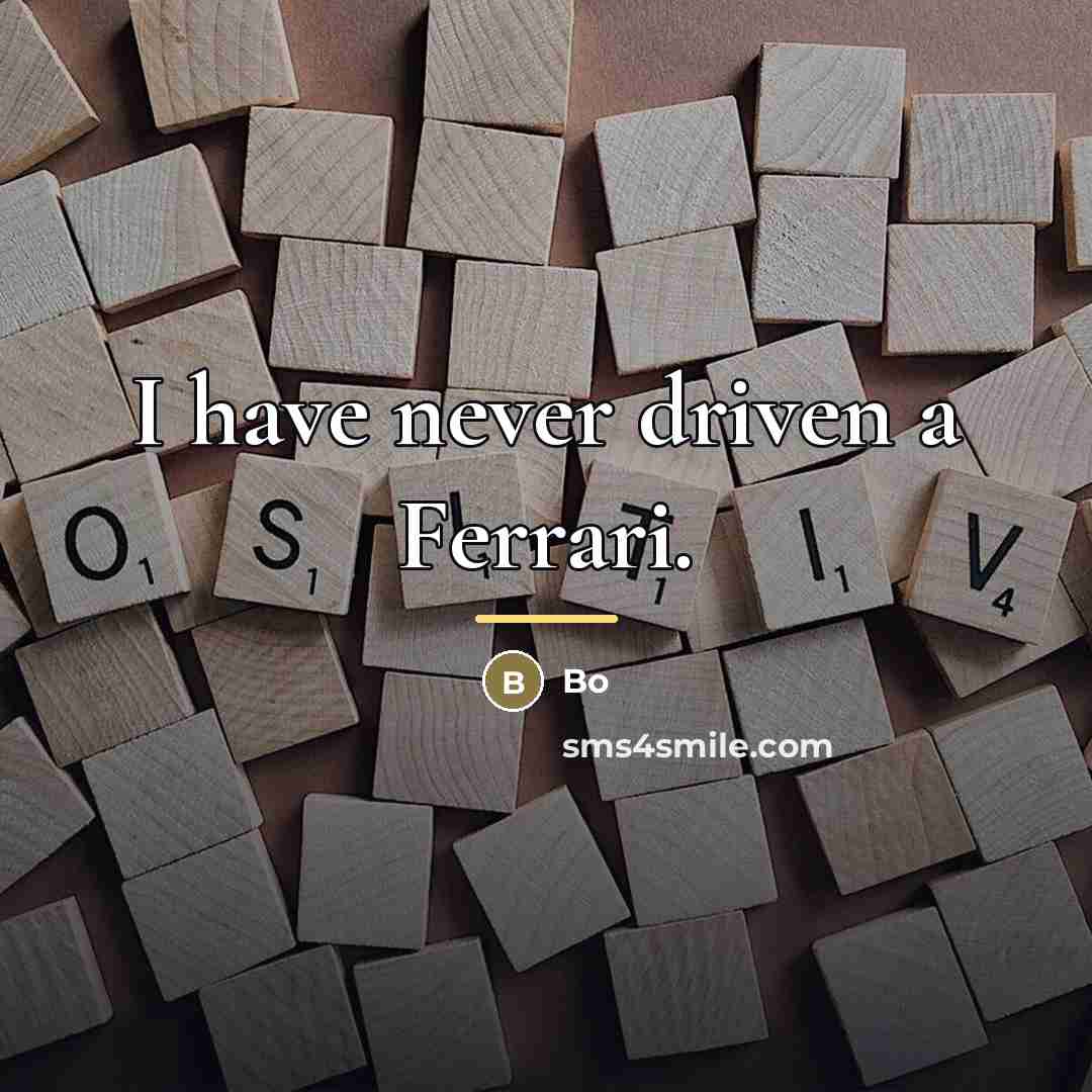 “I have never driven a Ferrari.…” quote by Bo
