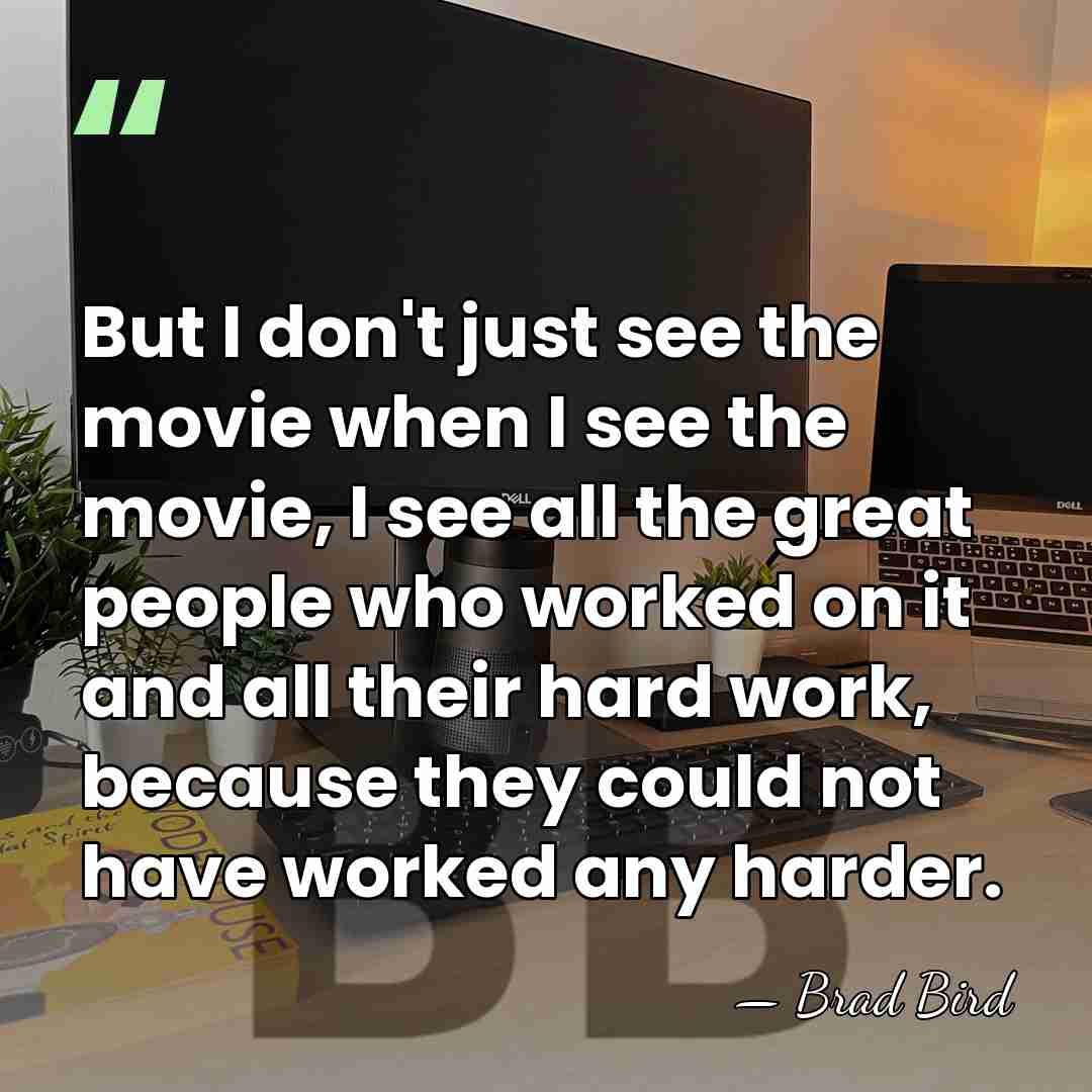 But I don't just see the movie when I see the movie,&hellip; - Brad Bird