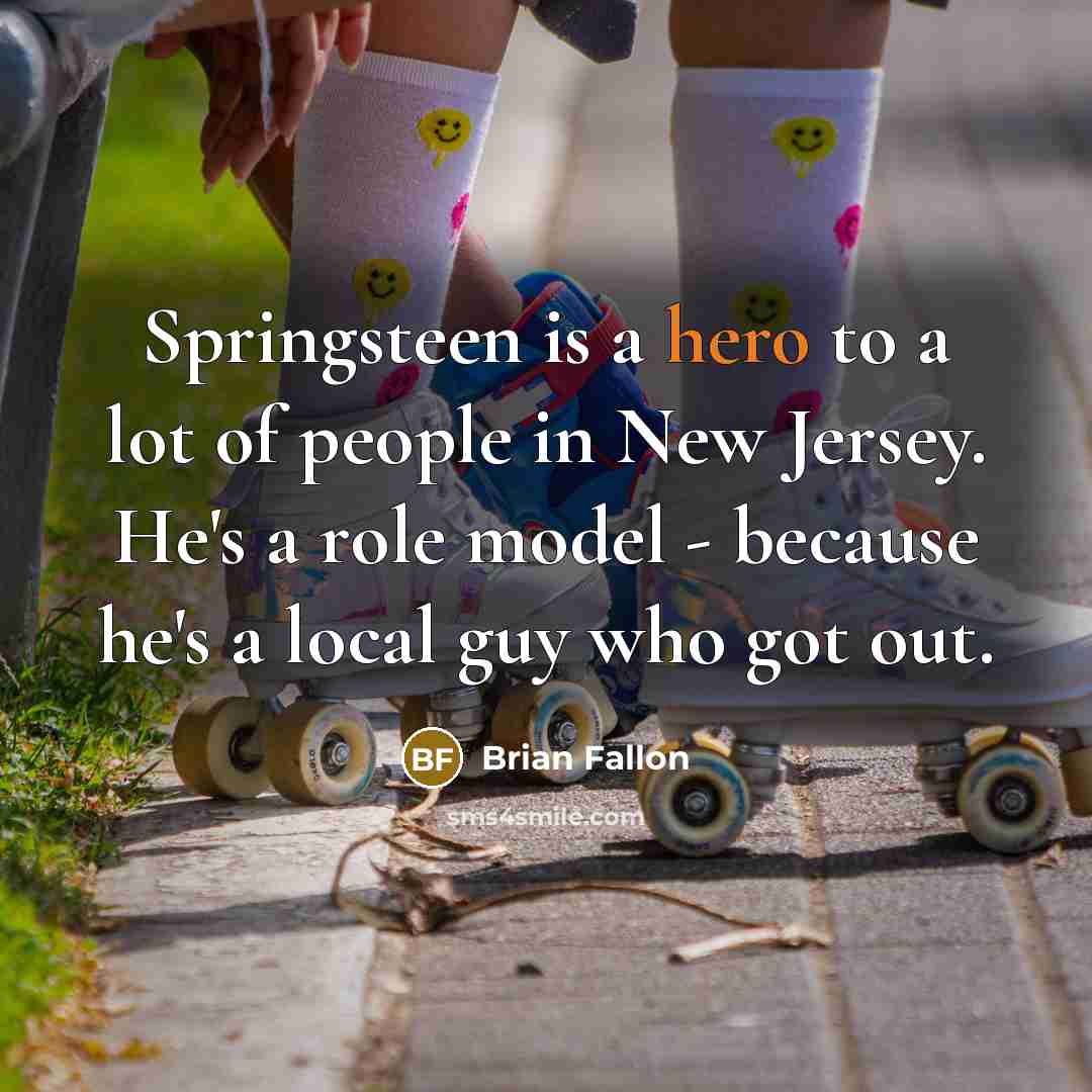 “Springsteen is a hero to a lot of people in…” quote by Brian Fallon