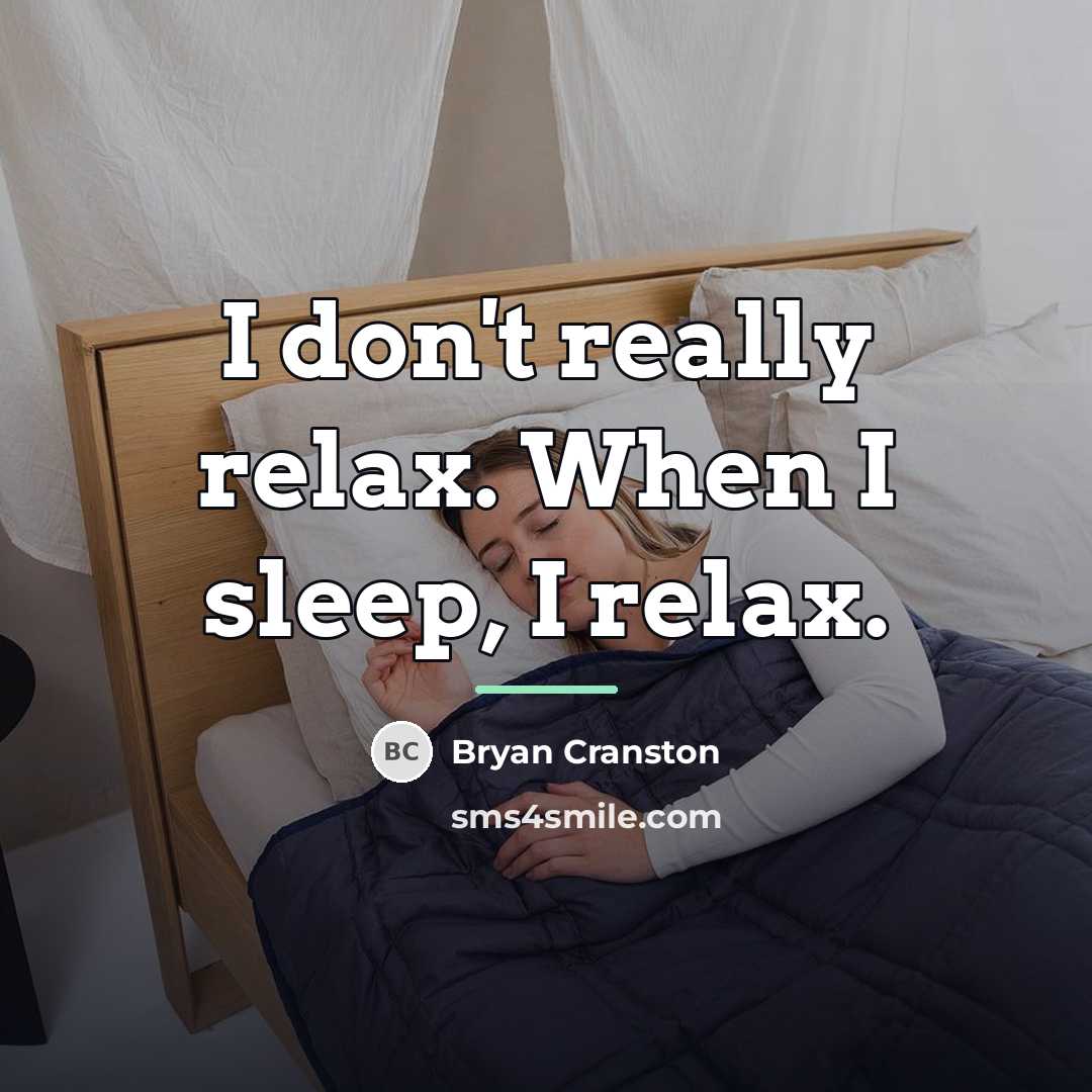 “I don't really relax. When I sleep, I relax.…” quote by Bryan Cranston