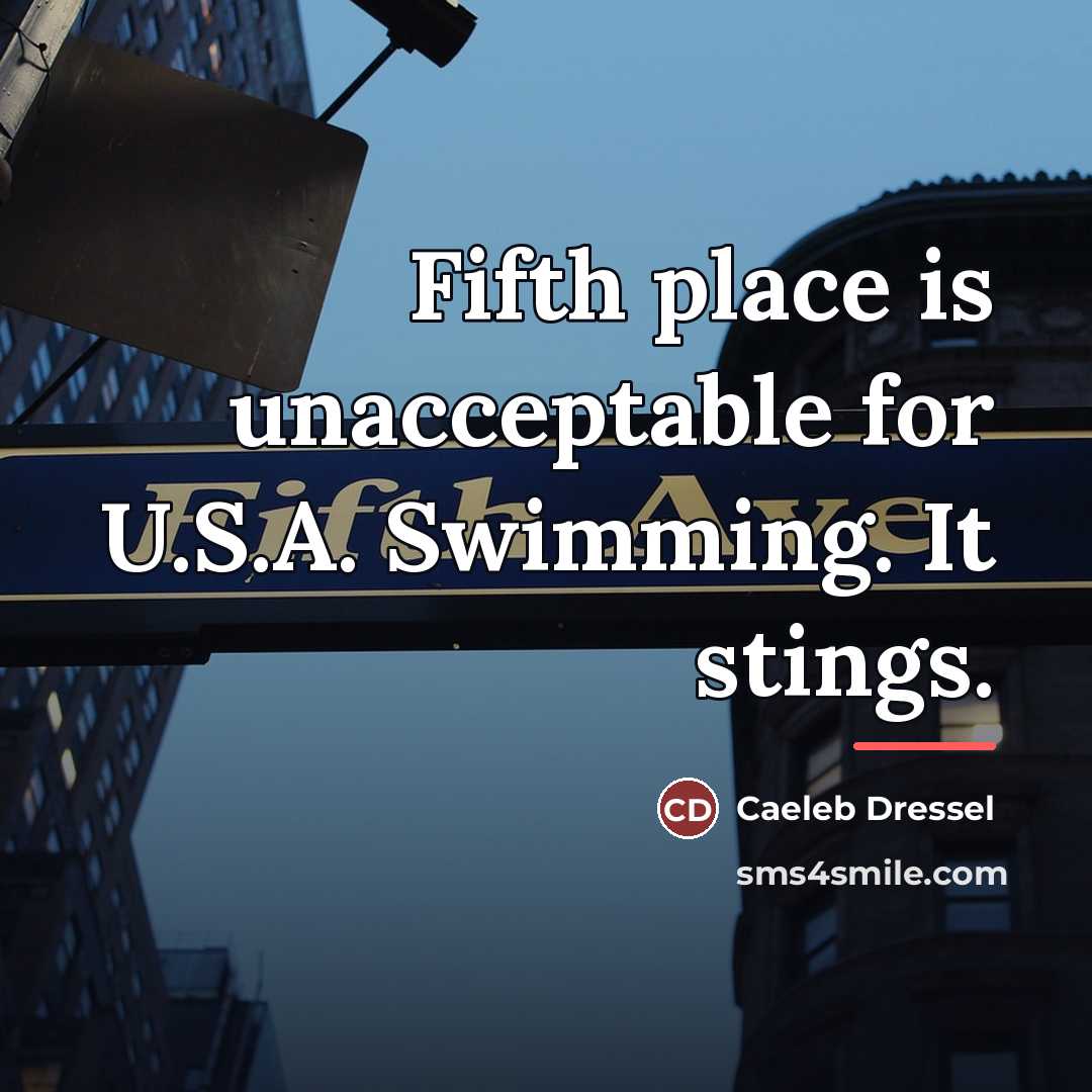 “Fifth place is unacceptable for U.S.A. Swimming. It stings.…” quote by Caeleb Dressel