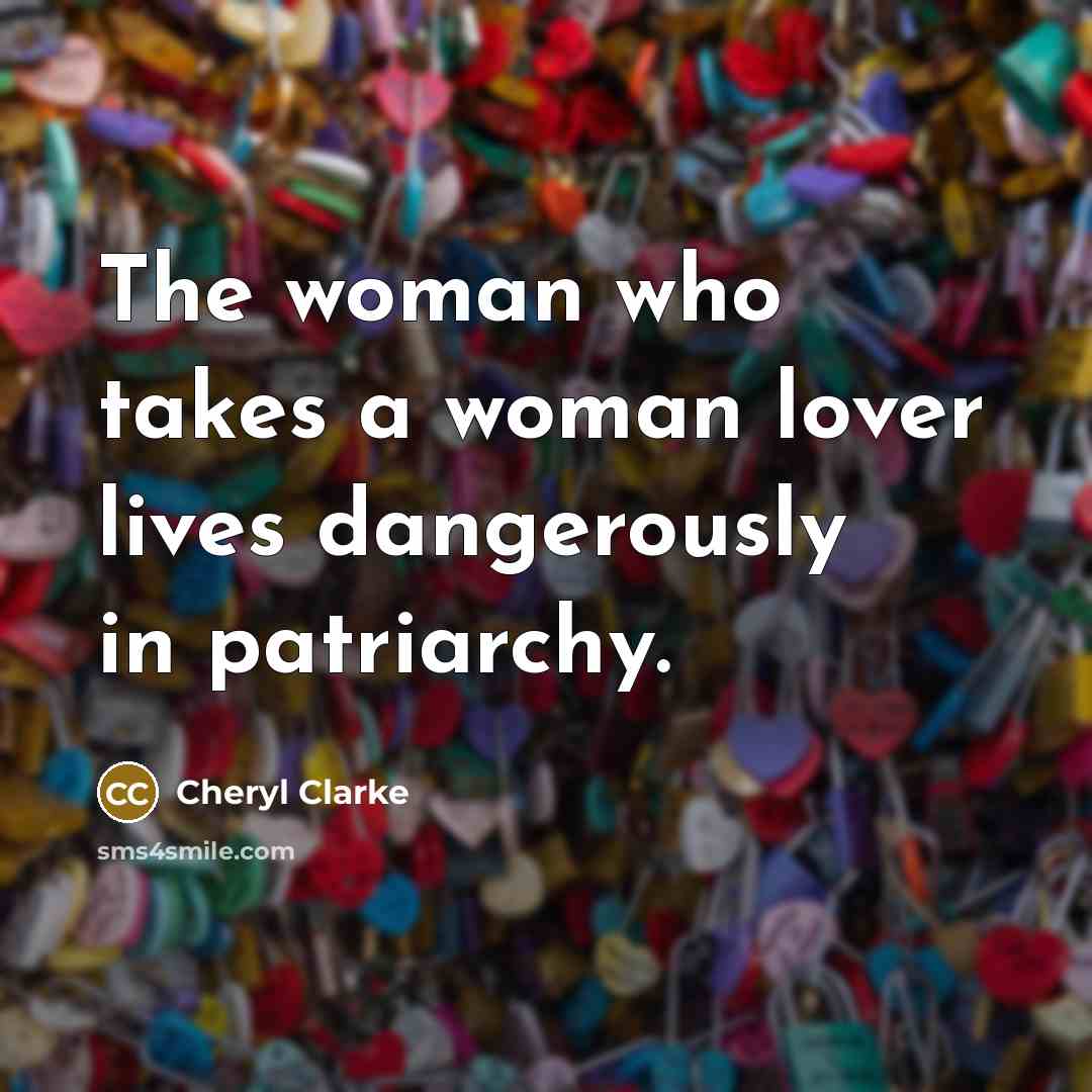 “The woman who takes a woman lover lives dangerously in…” quote by Cheryl Clarke