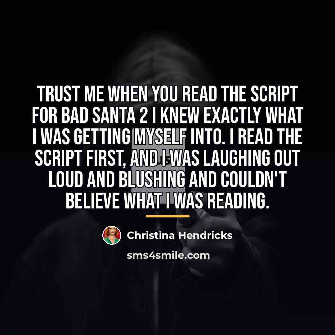 “Trust me when you read the script for Bad Santa…” quote by Christina Hendricks