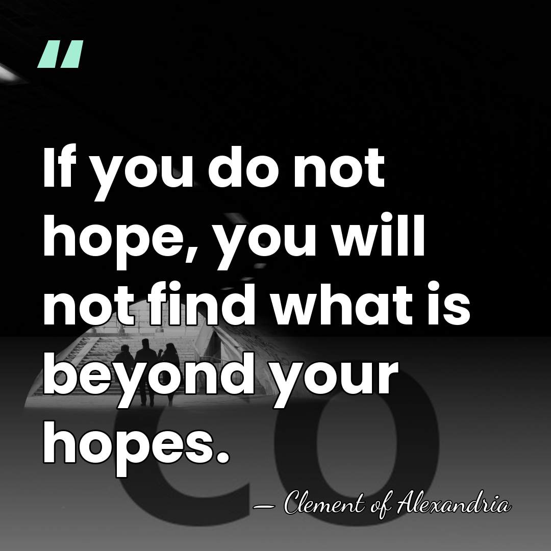 If you do not hope, you will not find what is beyond&hellip; - Clement of Alexandria