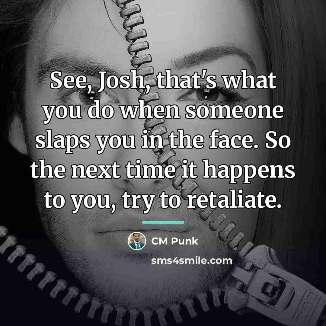 “See, Josh, that's what you do when someone slaps you…” quote by CM Punk