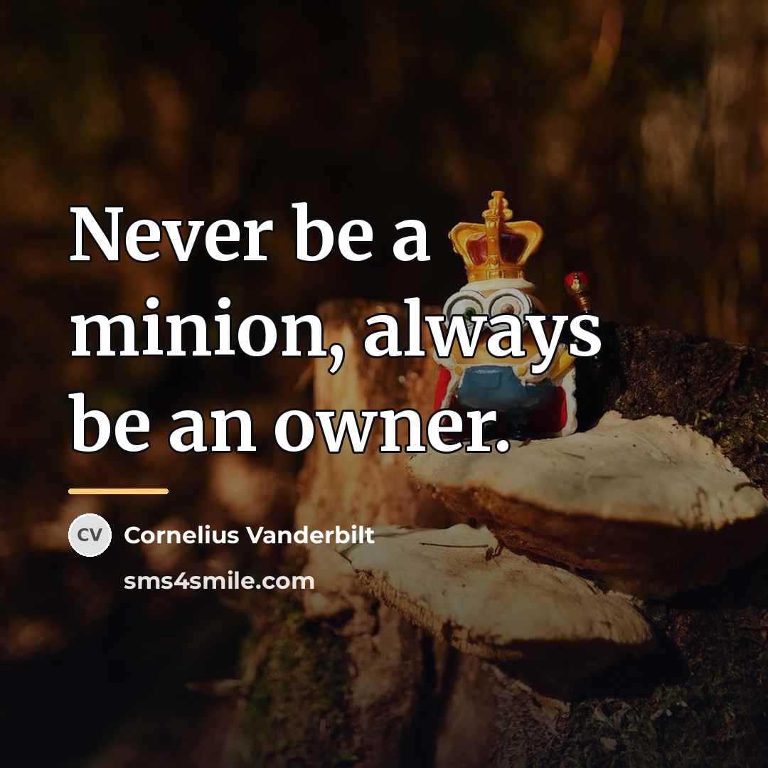 “Never be a minion, always be an owner.…” quote by Cornelius Vanderbilt