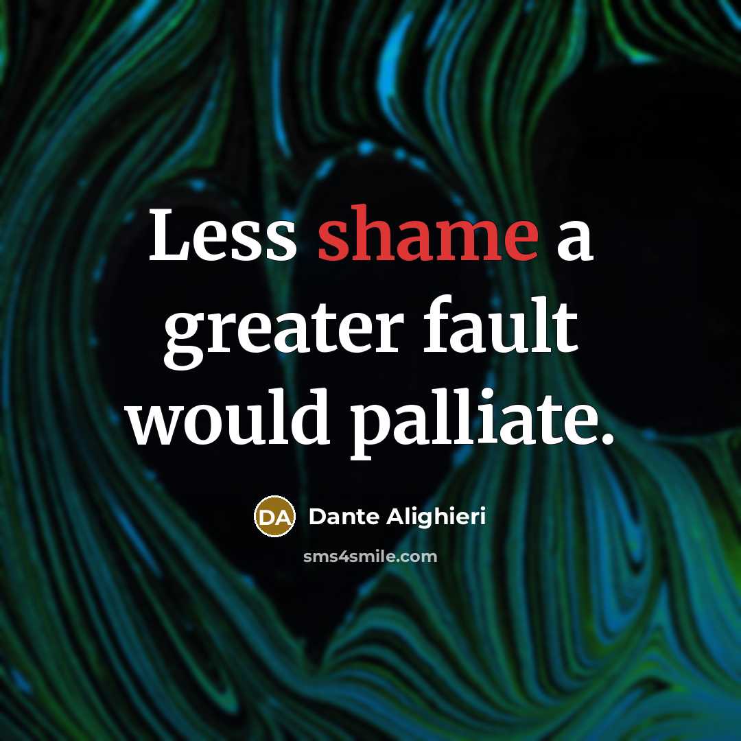 “Less shame a greater fault would palliate.…” quote by Dante Alighieri