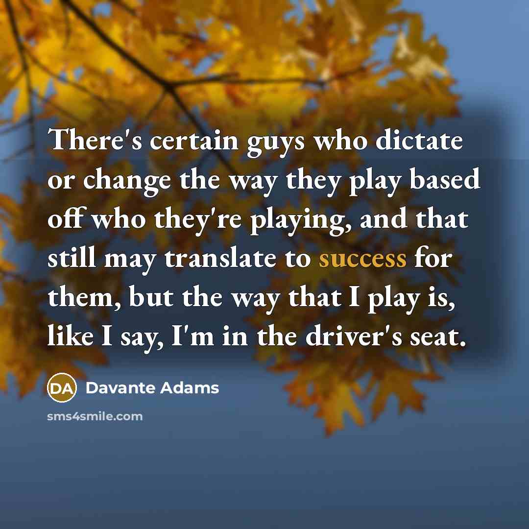 “There's certain guys who dictate or change the way they…” quote by Davante Adams
