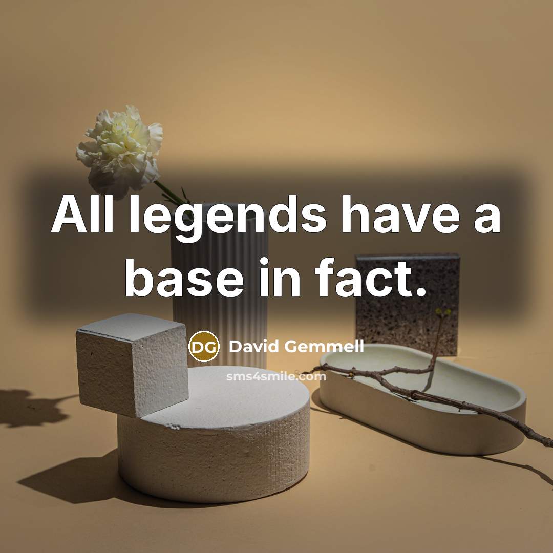 “All legends have a base in fact.…” quote by David Gemmell