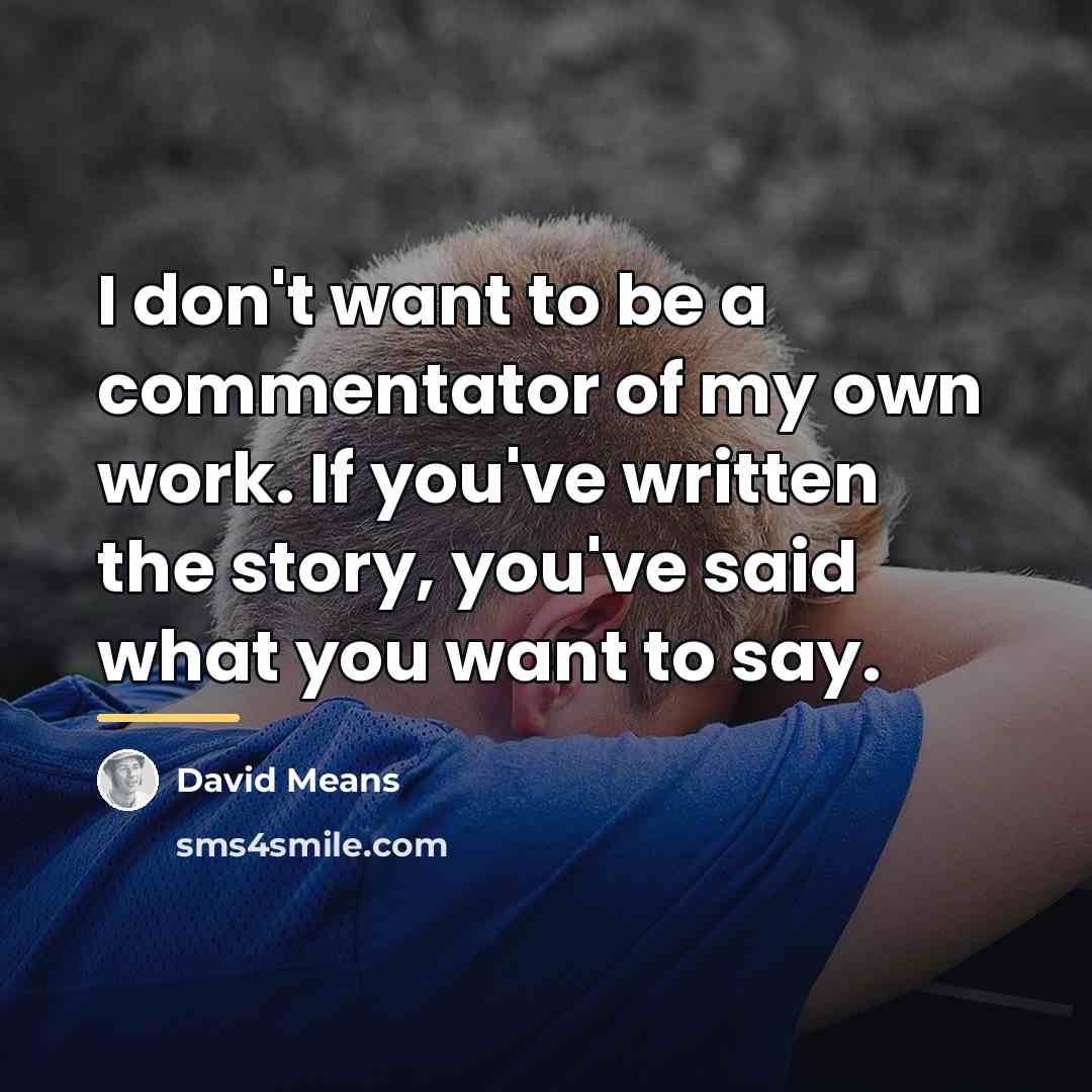 “I don't want to be a commentator of my own…” quote by David Means