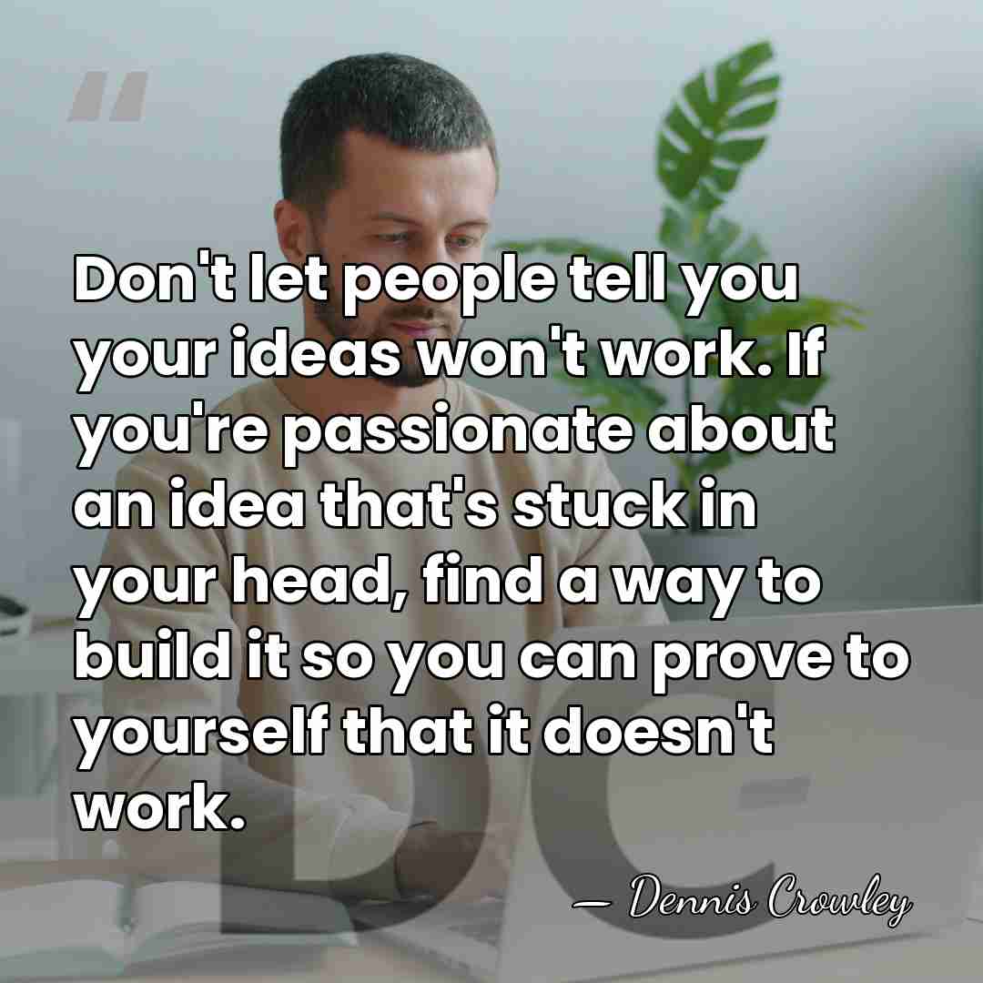 Don't let people tell you your ideas won't work. If you're passionate&hellip; - Dennis Crowley