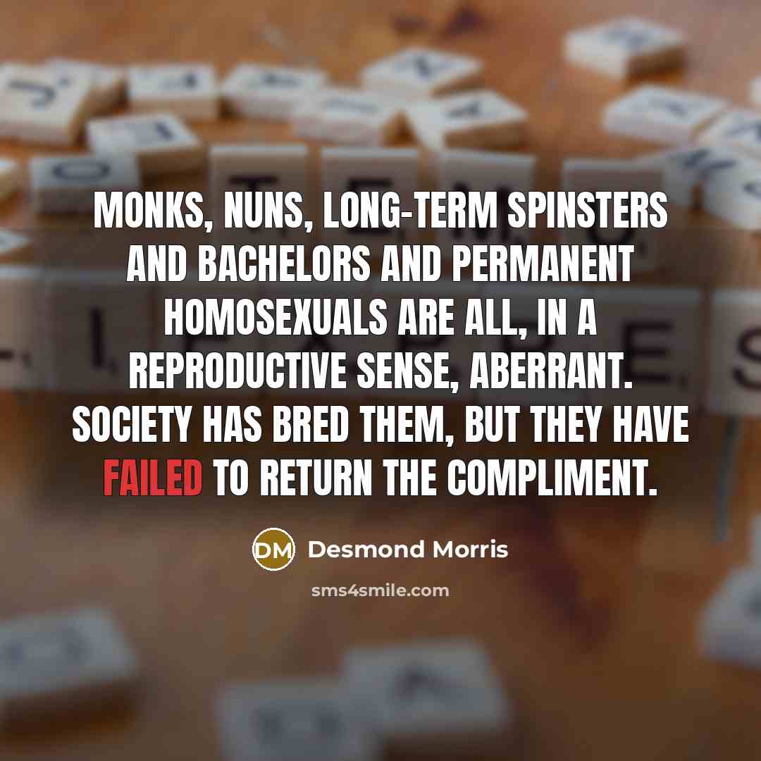 “Monks, nuns, long-term spinsters and bachelors and permanent homosexuals are…” quote by Desmond Morris