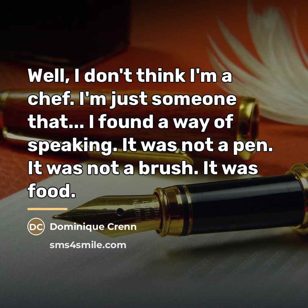 “Well, I don't think I'm a chef. I'm just someone…” quote by Dominique Crenn