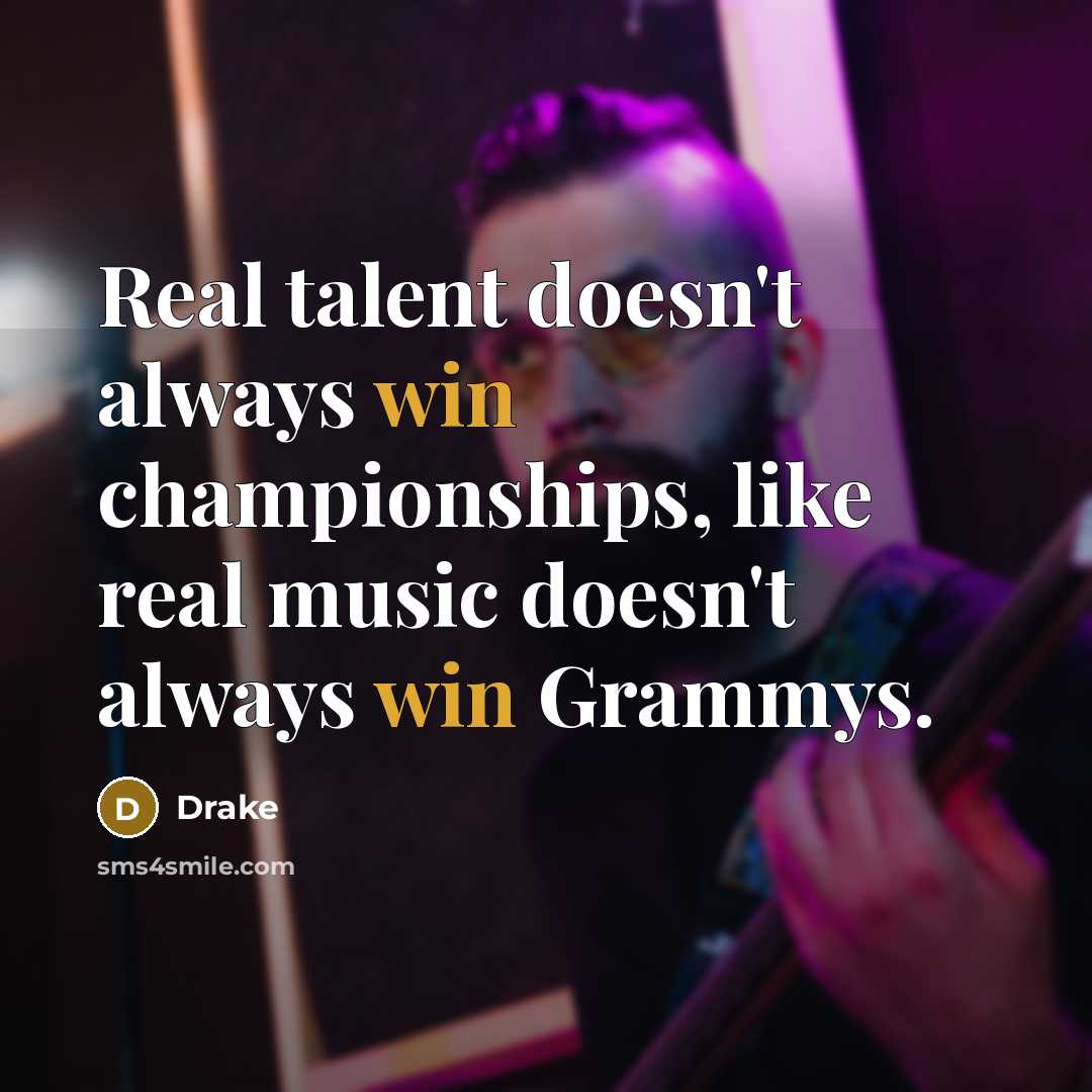 “Real talent doesn't always win championships, like real music doesn't…” quote by Drake
