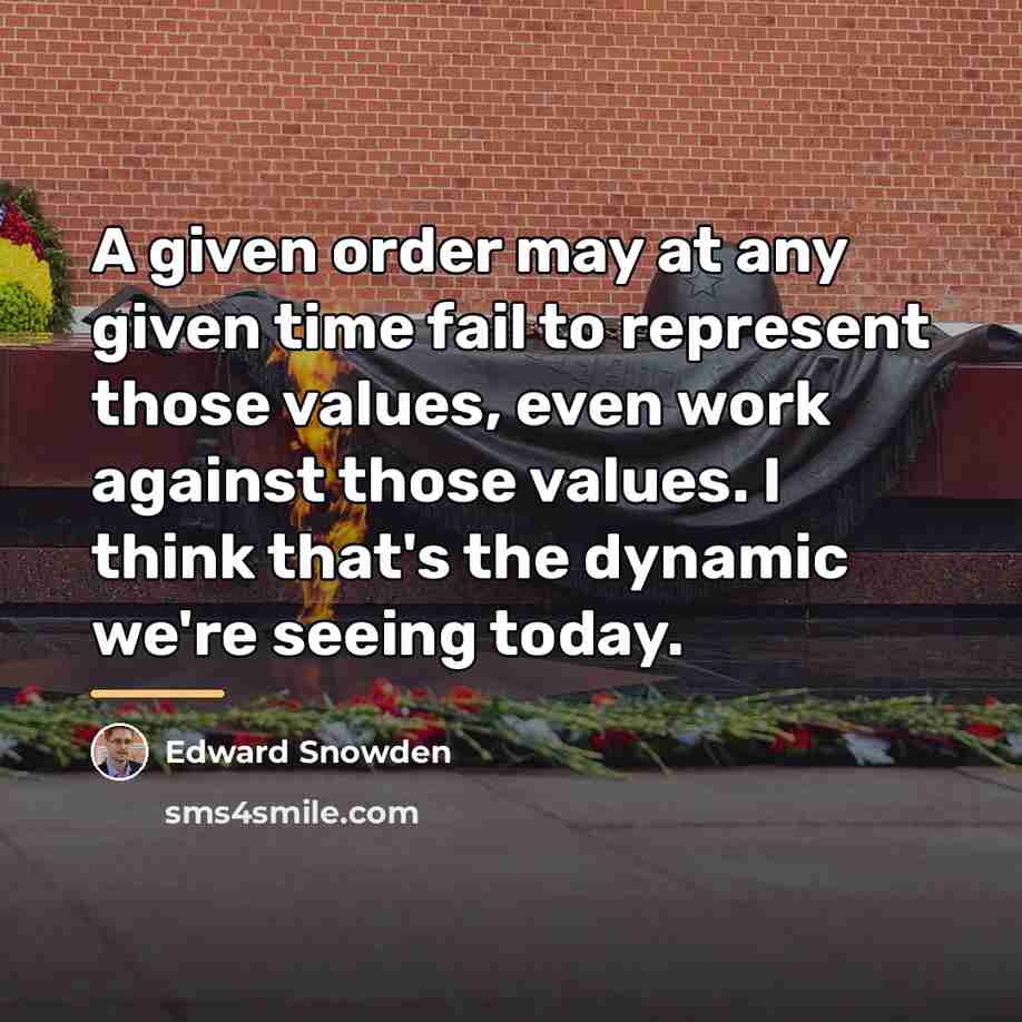 “A given order may at any given time fail to…” quote by Edward Snowden