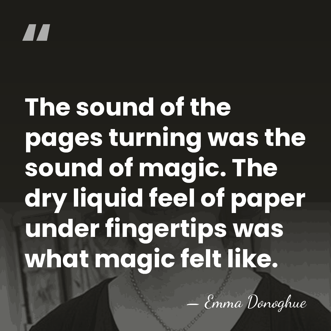 The sound of the pages turning was the sound of magic. The&hellip; - Emma Donoghue