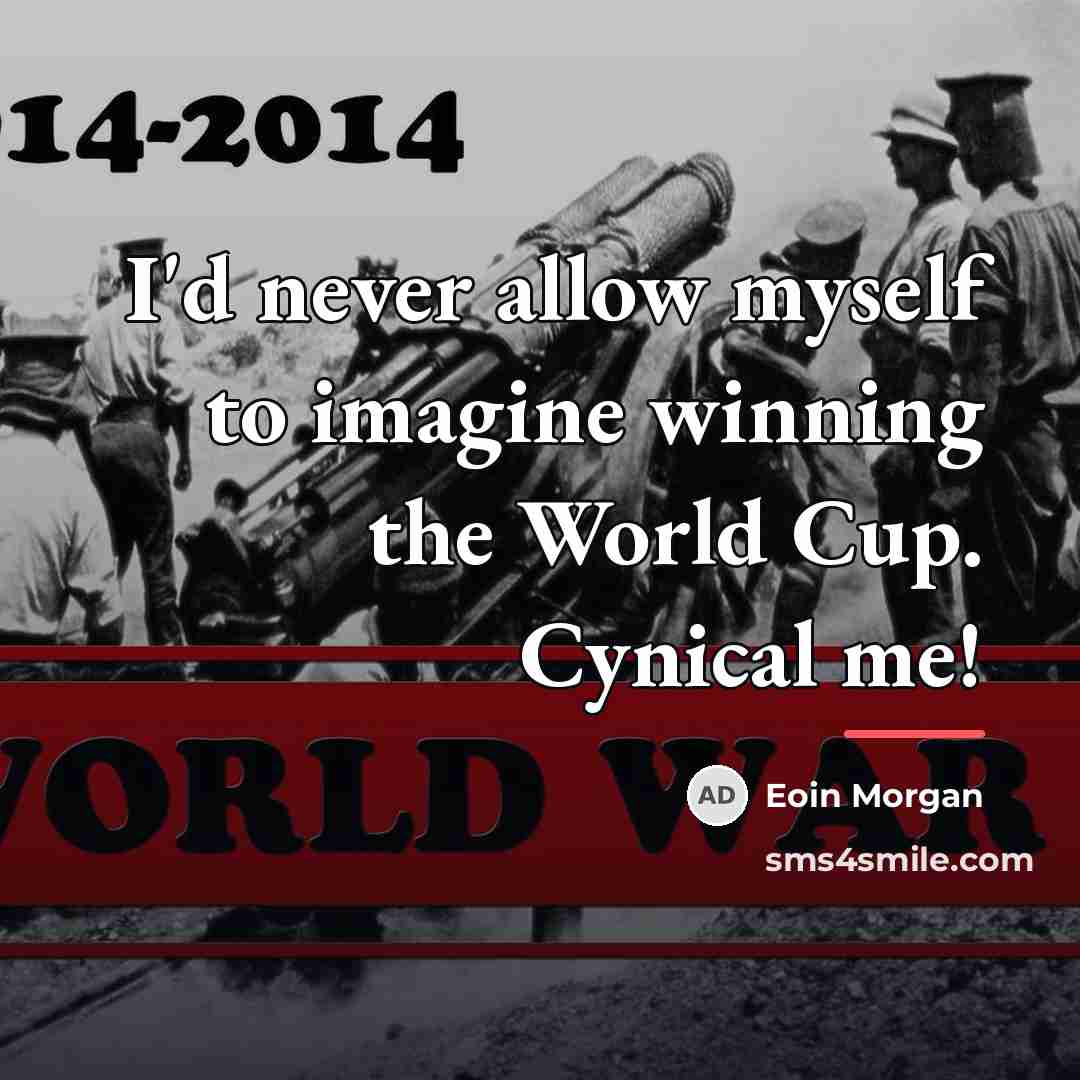 “I'd never allow myself to imagine winning the World Cup.…” quote by Eoin Morgan