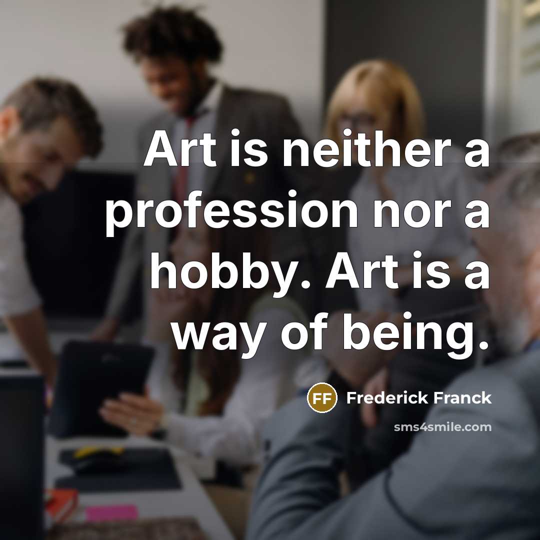 “Art is neither a profession nor a hobby. Art is…” quote by Frederick Franck