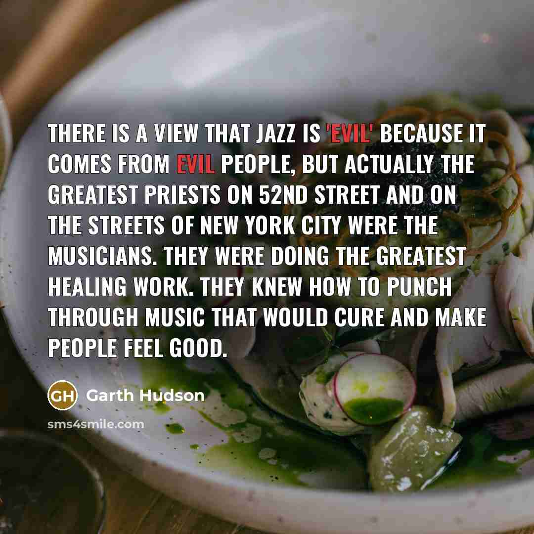 “There is a view that jazz is 'evil' because it…” quote by Garth Hudson