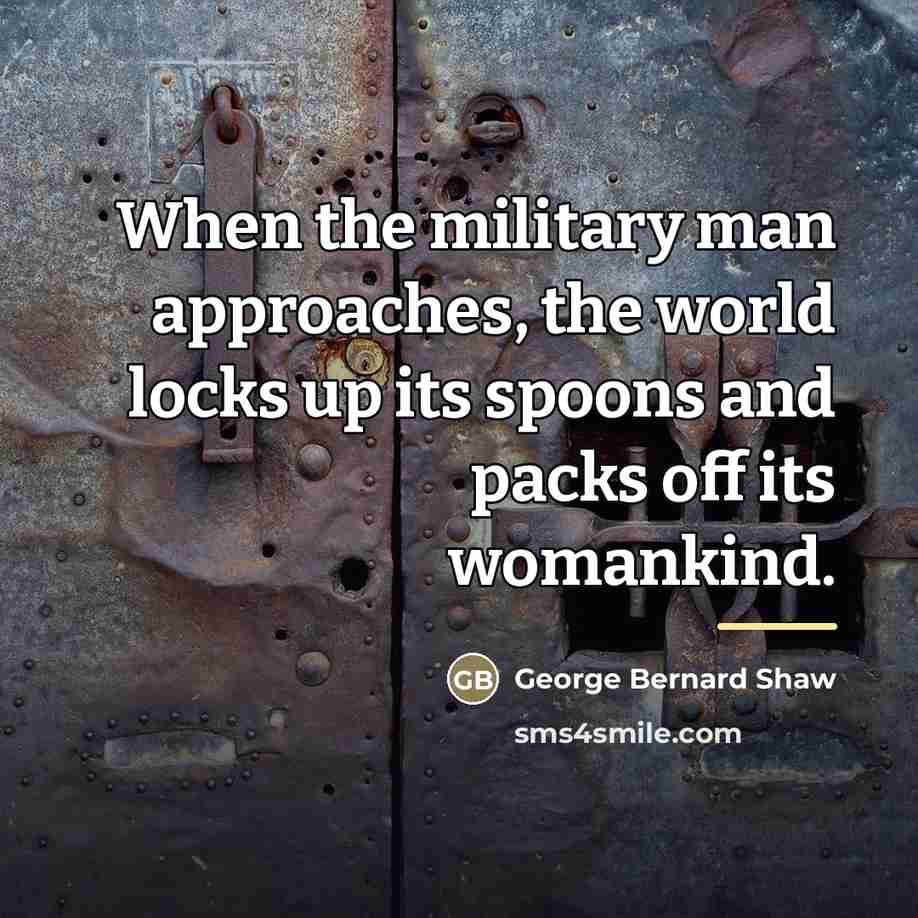 “When the military man approaches, the world locks up its…” quote by George Bernard Shaw