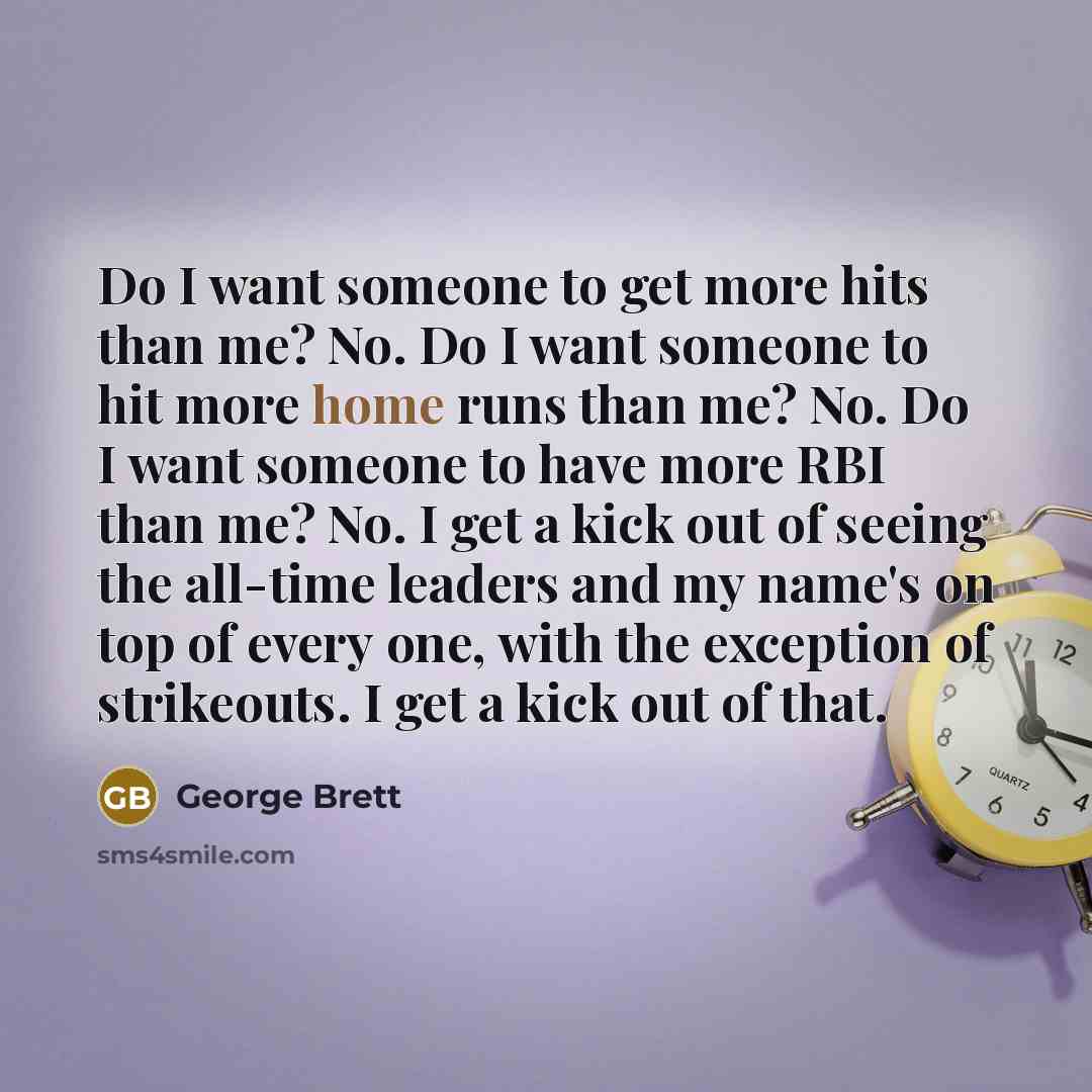 “Do I want someone to get more hits than me?…” quote by George Brett