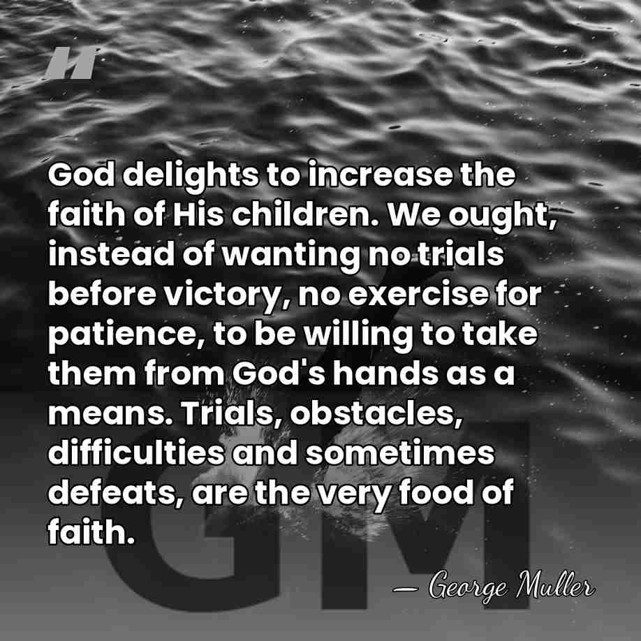 God delights to increase the faith of His children. We ought, instead&hellip; - George Muller