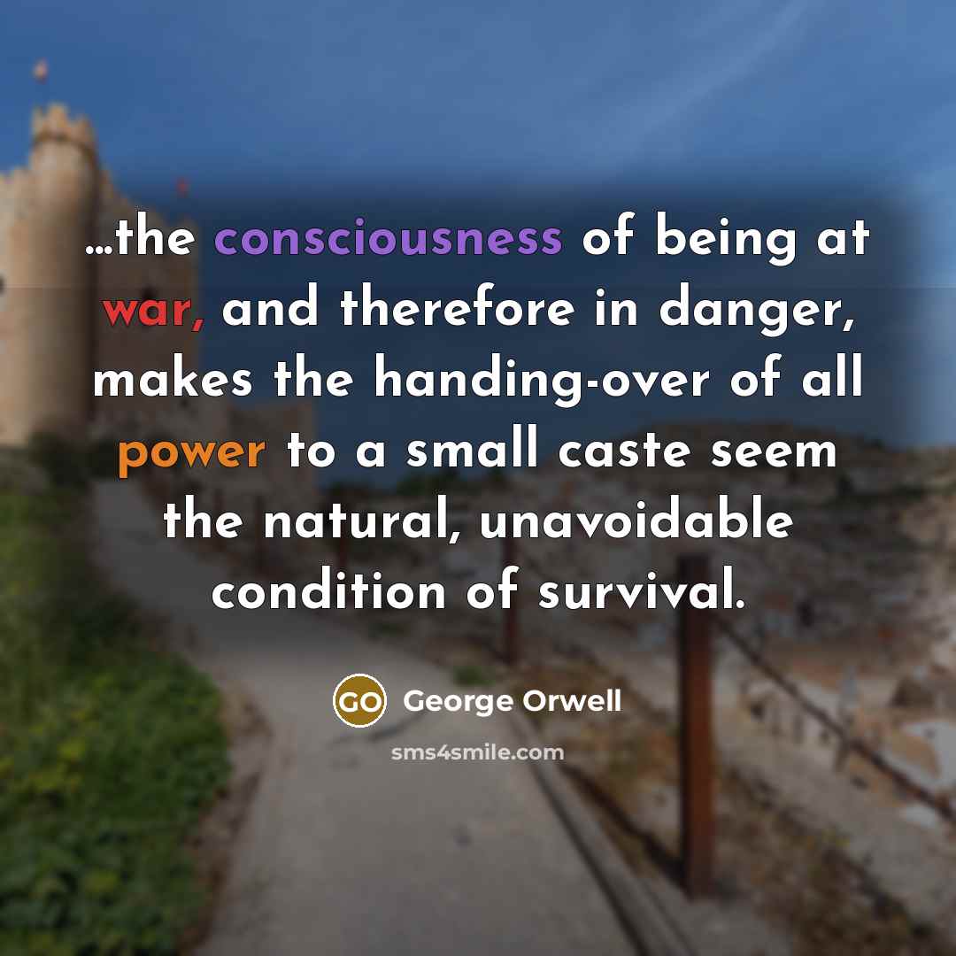 “...the consciousness of being at war, and therefore in danger,…” quote by George Orwell