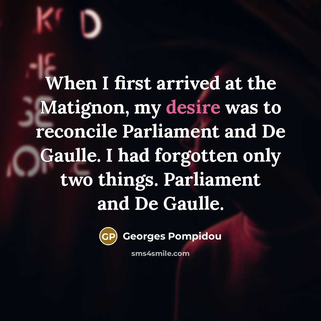 “When I first arrived at the Matignon, my desire was…” quote by Georges Pompidou