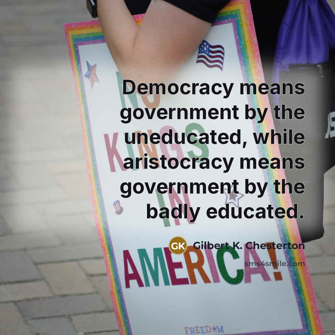 “Democracy means government by the uneducated, while aristocracy means government…” quote by Gilbert K. Chesterton