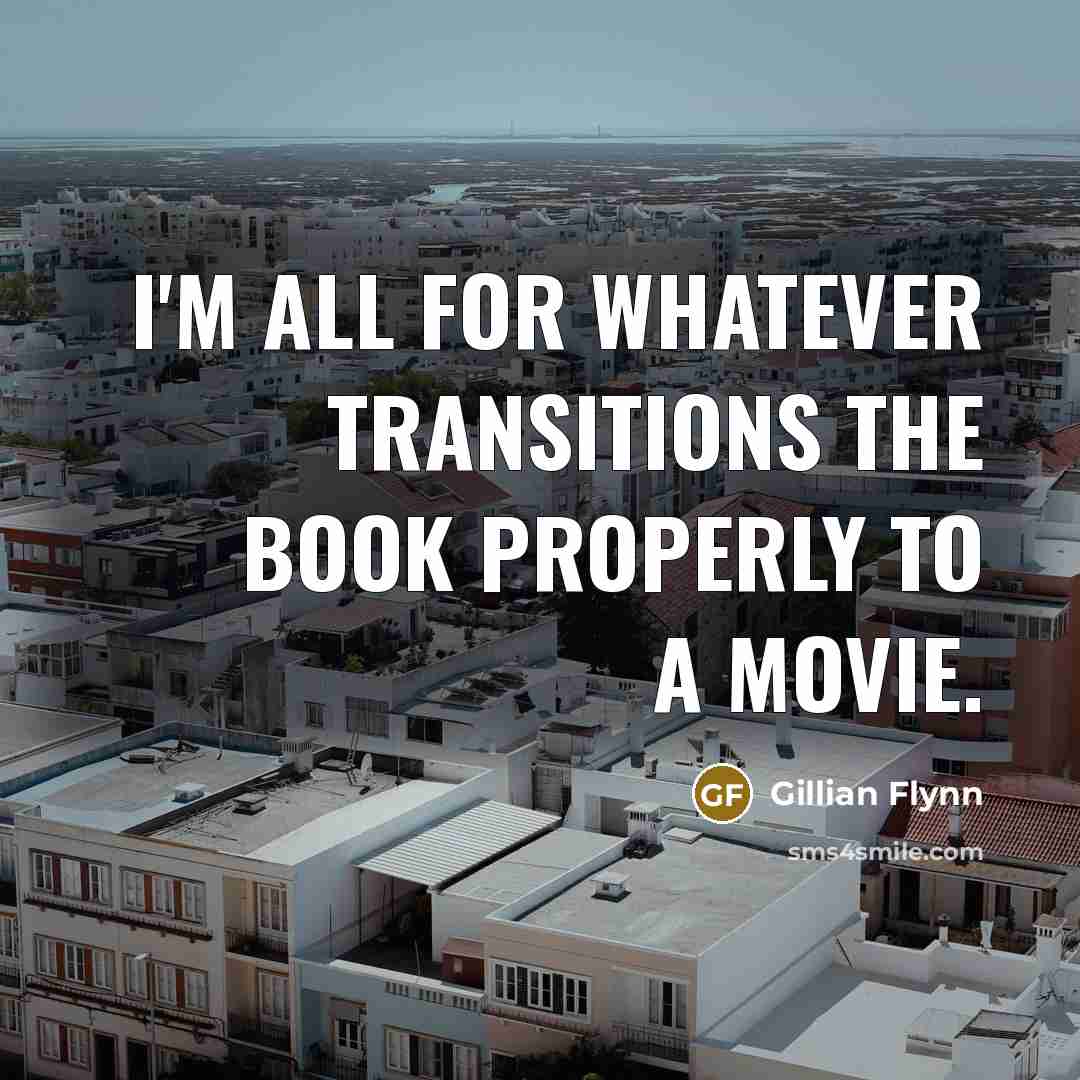 “I'm all for whatever transitions the book properly to a…” quote by Gillian Flynn