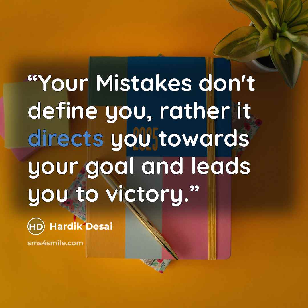 “Your Mistakes don't define you, rather it directs you towards your goal and leads you to victory.” quote by Hardik Desai