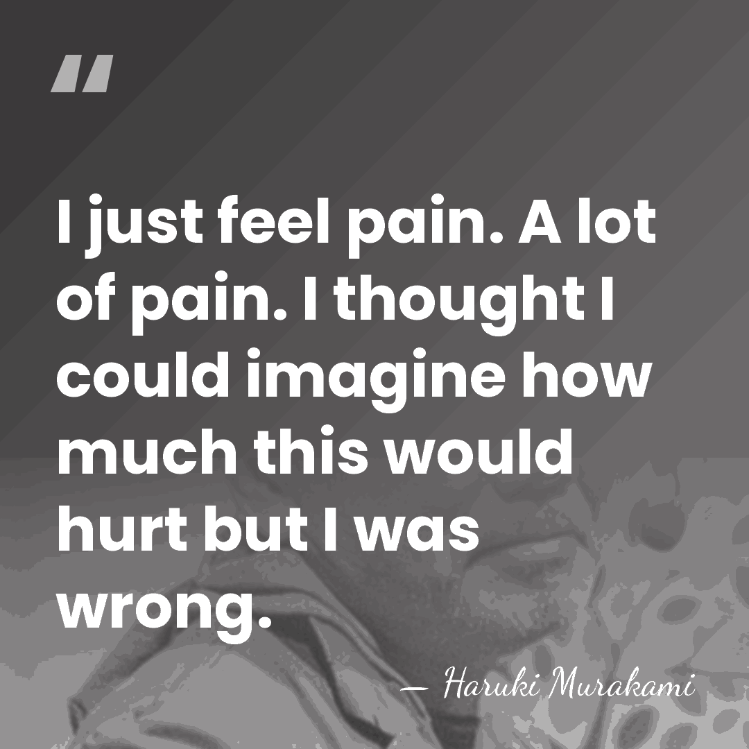 I just feel pain. A lot of pain. I thought I could&hellip; - Haruki Murakami
