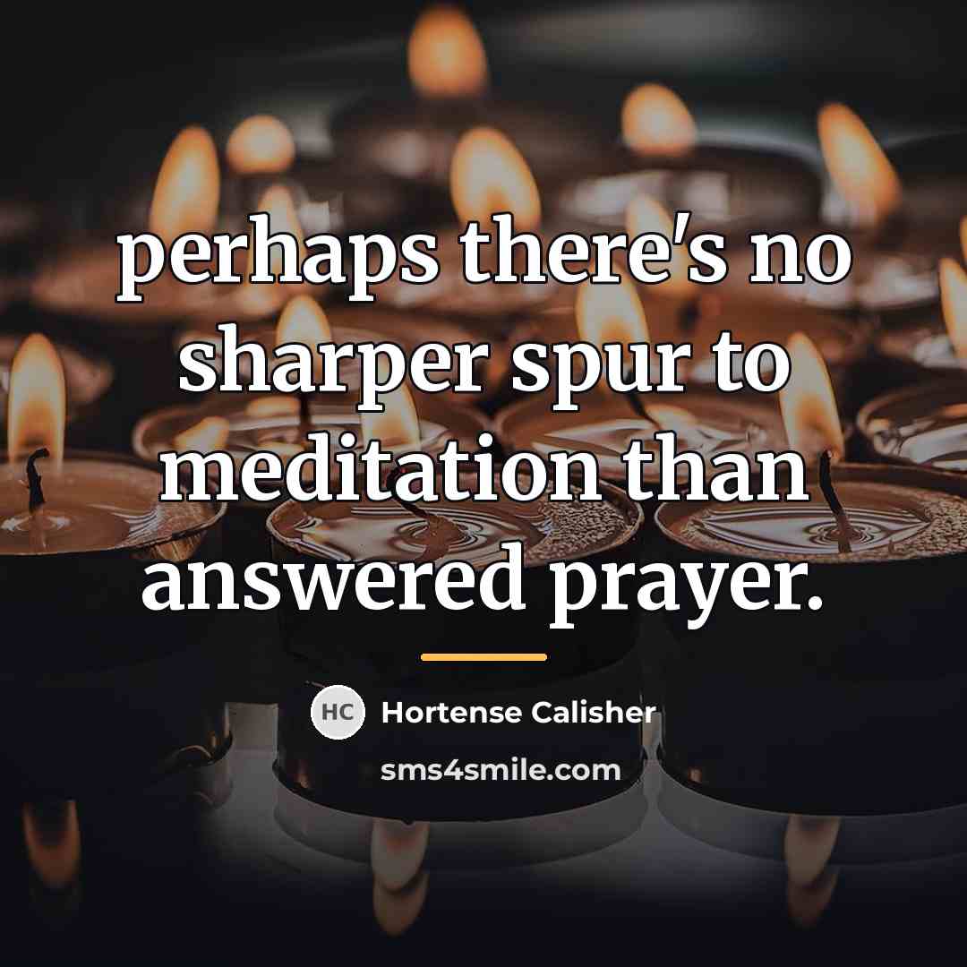 “perhaps there's no sharper spur to meditation than answered prayer.…” quote by Hortense Calisher