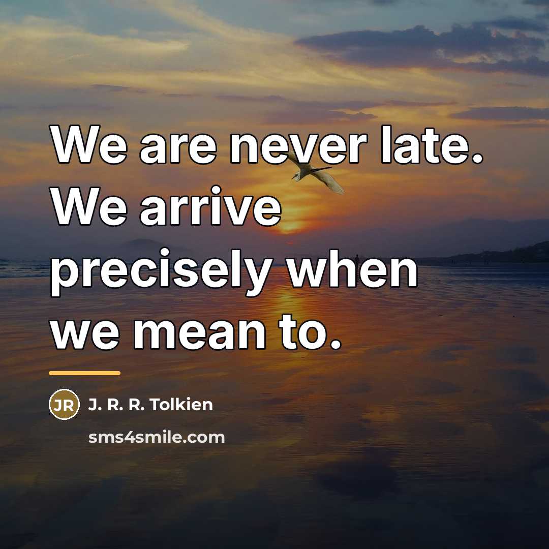 “We are never late. We arrive precisely when we mean…” quote by J. R. R. Tolkien