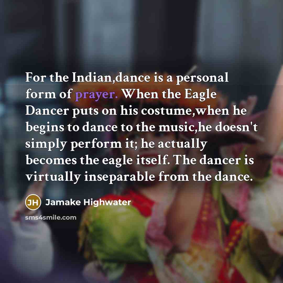 “For the Indian,dance is a personal form of prayer. When…” quote by Jamake Highwater