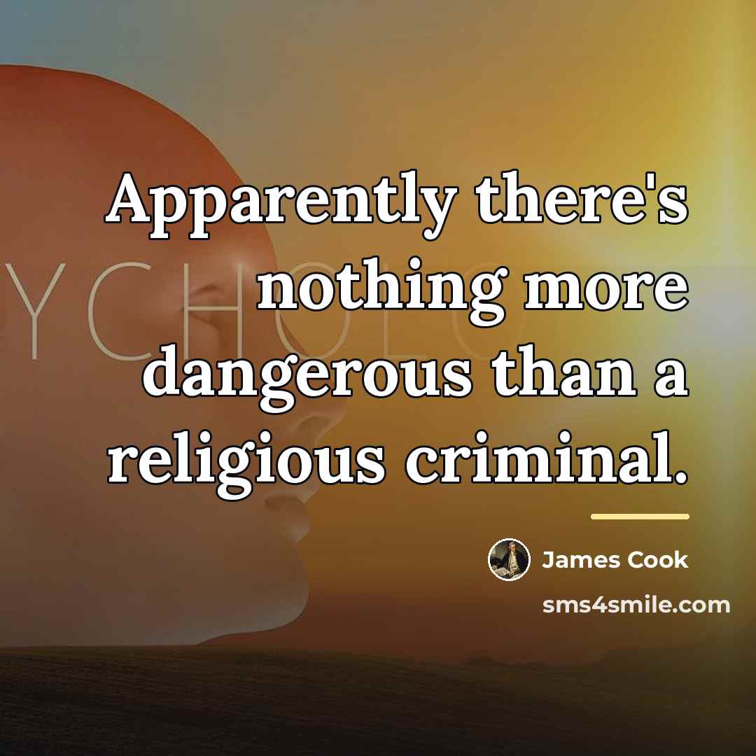 “Apparently there's nothing more dangerous than a religious criminal.…” quote by James Cook